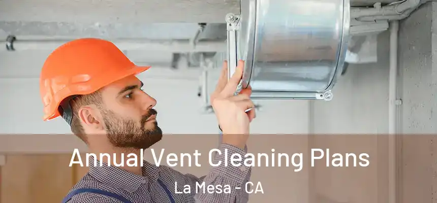  Annual Vent Cleaning Plans La Mesa - CA