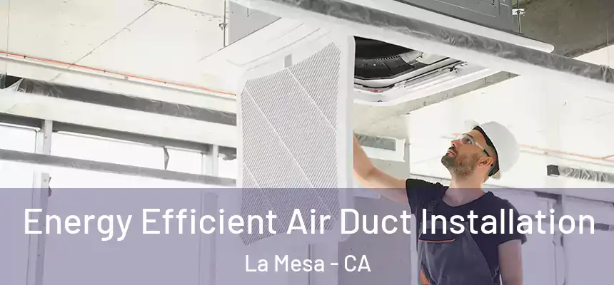  Energy Efficient Air Duct Installation La Mesa - CA